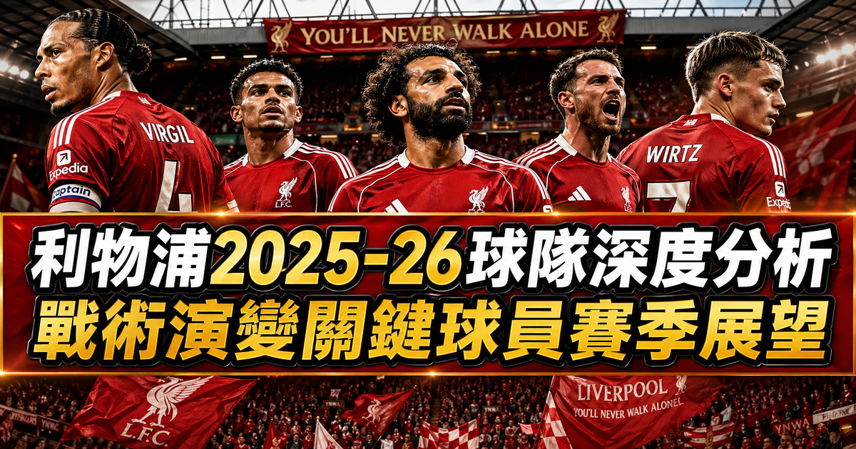 利物浦 2025-26 球隊深度分析：戰術演變、關鍵球員同賽季展望