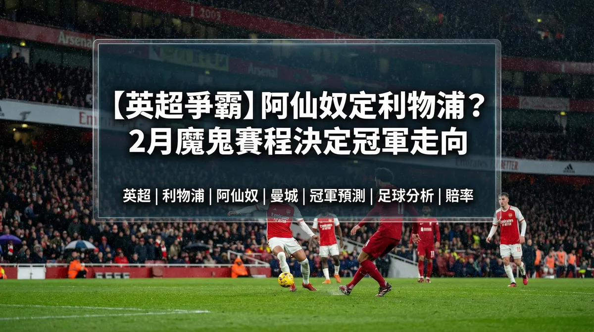 【英超爭霸】阿仙奴定利物浦？2月魔鬼賽程決定冠軍走向