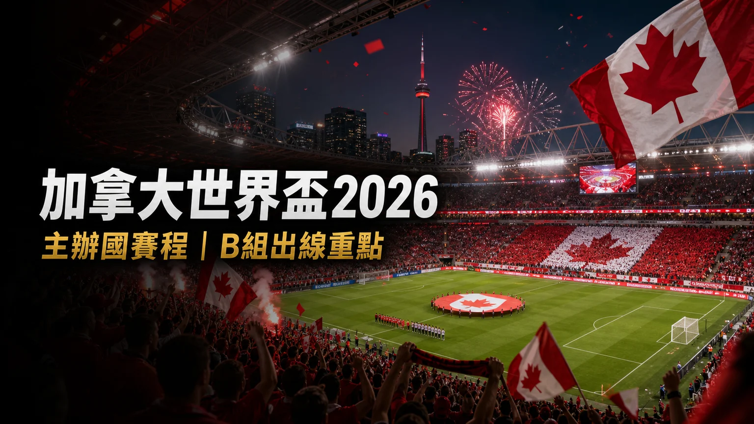 加拿大世界盃2026賽程香港時間：1-1波斯尼亞後B組形勢與直播入口