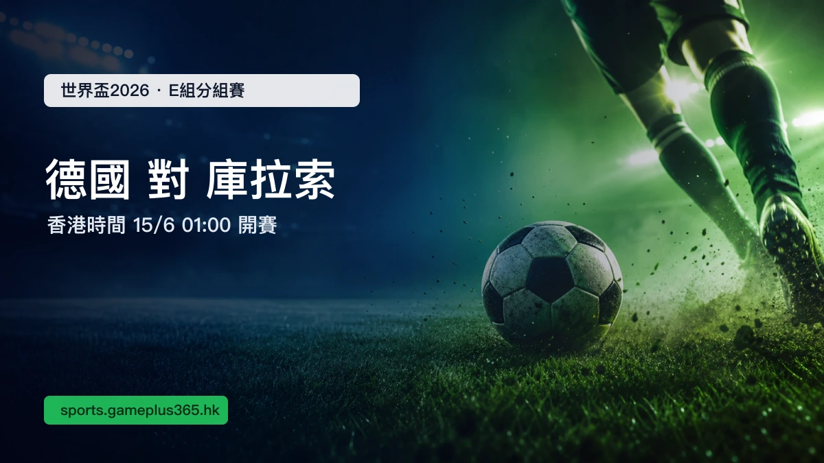 德國對庫拉索分組賽前瞻:E組賽程、香港時間與即時比分一文整理 | GamePlus 體育資訊站