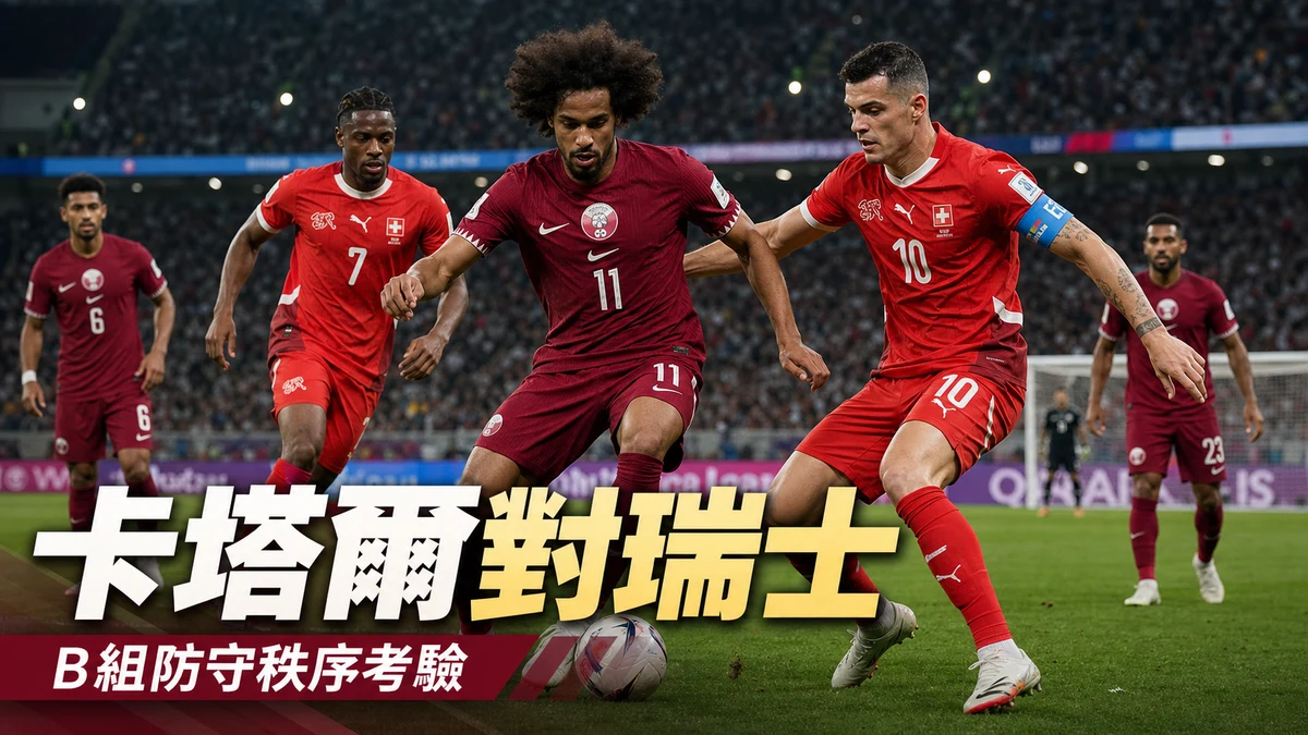 卡塔爾對瑞士前瞻香港時間:6月14日03:00,B組首支三分隊關鍵戰