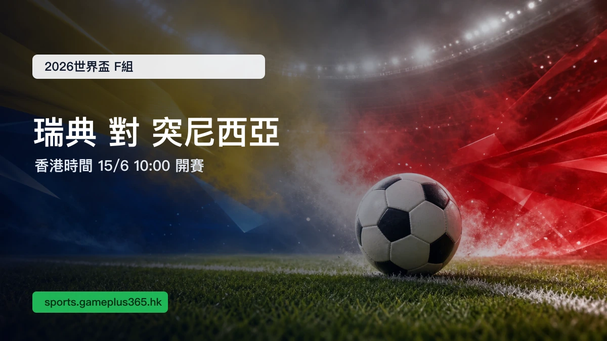 瑞典對突尼西亞｜2026世界盃F組賽前預覽 香港時間10:00開賽 即時比分一文整理