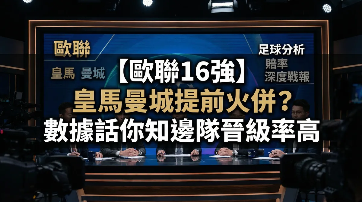 【歐聯16強】皇馬曼城提前火併？數據話你知邊隊晉級率高